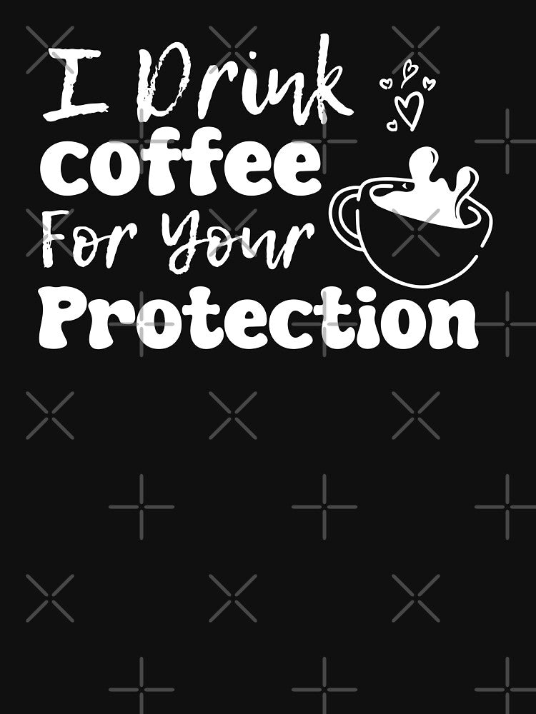 I Drink Coffee For Your Protection funny saying by BOX JAOUK T-Shirts, Hoodie, Sweatshirt | BlankRebels.com (Image 3)