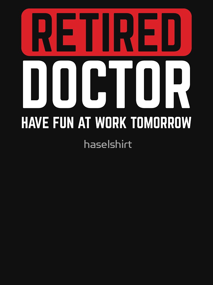 Retired Doctor Fun At Work Retirement Gift Idea by haselshirt T-Shirts, Hoodie, Sweatshirt | BlankRebels.com (Image 3)
