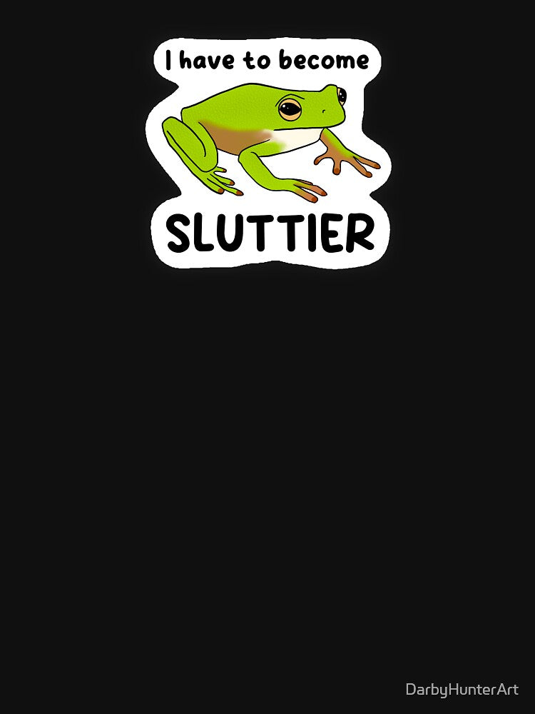I have to become sluttier frog by DarbyHunterArt T-Shirts, Hoodie, Sweatshirt | BlankRebels.com (Image 3)