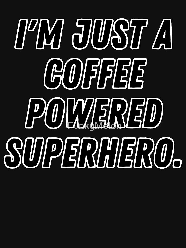 Im Just Coffee Powered Superhero T-Shirts, Hoodie, Sweatshirt