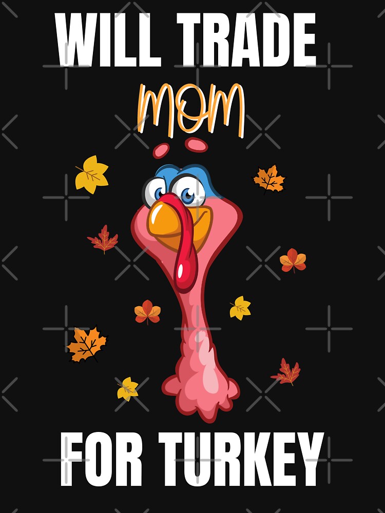 Will Trade Mom For Turkey T-Shirt For Men Womens Girls, Thanksgiving Long Sleeve, Sweatshirt, Hoodie by zoonix (Image 3)