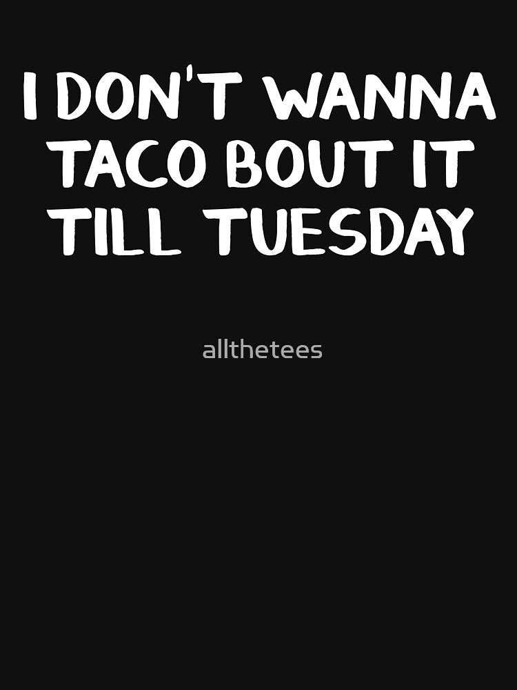 I don't wanna taco bout it till Tuesday by allthetees T-Shirts, Hoodie, Sweatshirt | BlankRebels.com (Image 3)