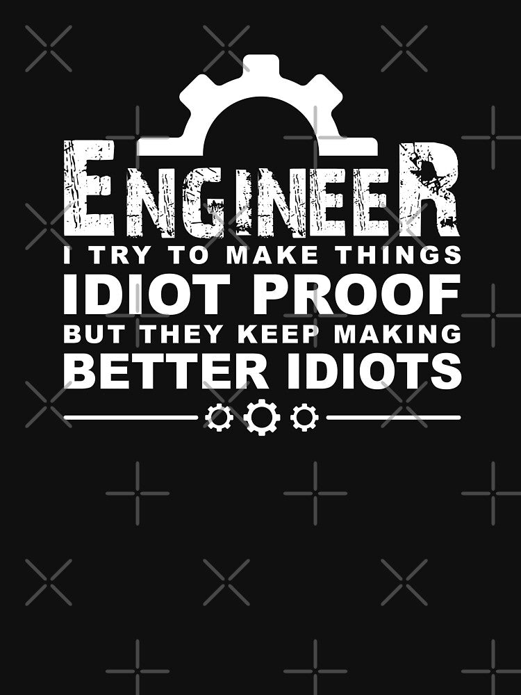 Funny Engineering : I Try Make Things Idiot Proof Engineer Shirt Engineering Graduate Engineering Student T-Shirts, Hoodie, Sweatshirt