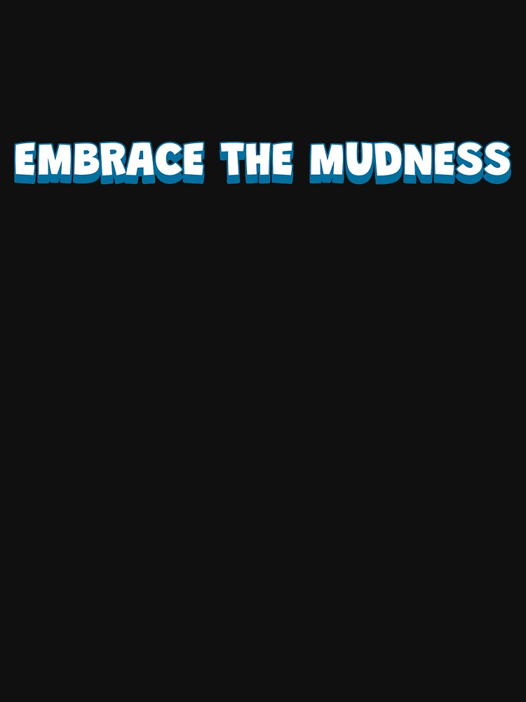 Embrace the Mudness by JMBoy T-Shirts, Hoodie, Sweatshirt | BlankRebels.com (Image 3)