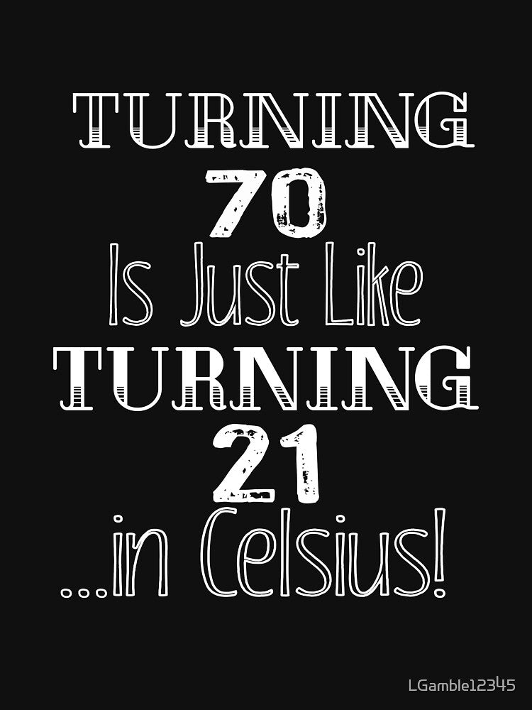Top fun Turning 70 like 21 in Celcius by LGamble12345 T-Shirts, Hoodie, Sweatshirt | BlankRebels.com (Image 3)