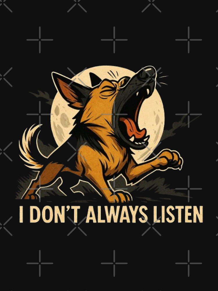 Don’T Always Listen – Funny German Shepherd Dog Lover Humor Loyal Canine Breed & GSD Attitude T-Shirts, Hoodie, Sweatshirt