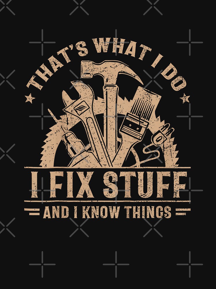 That's What I Do I Fix Stuff And I Know Things by lotteheinze