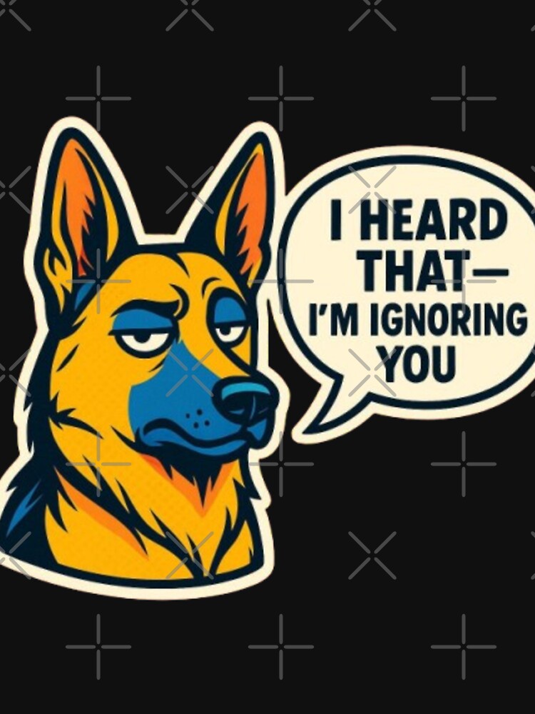 I Heard That I’m Ignoring You – Funny Sarcastic German Shepherd Dog Humor Design by Typologystudios T-Shirts,... (Image 3)