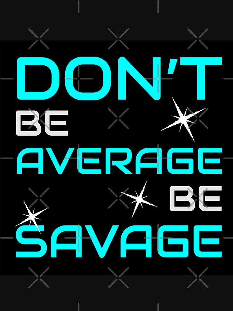 Don't Be Average Be Savage t shirt - Don't Be Average Be Savage T shirt - Don't Be Average Be Savaget-shirt (Image 3)