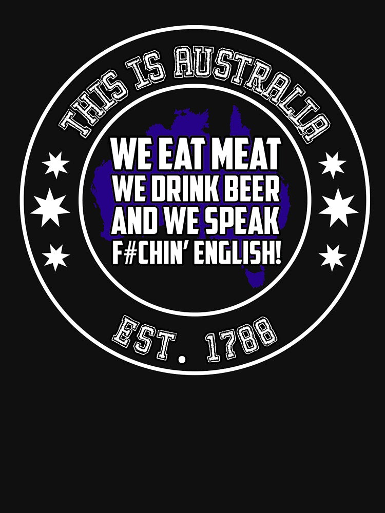 This is Australia We Eat Meat, Drink Beer And Speak F*ckin English! by ThatMerchStore
