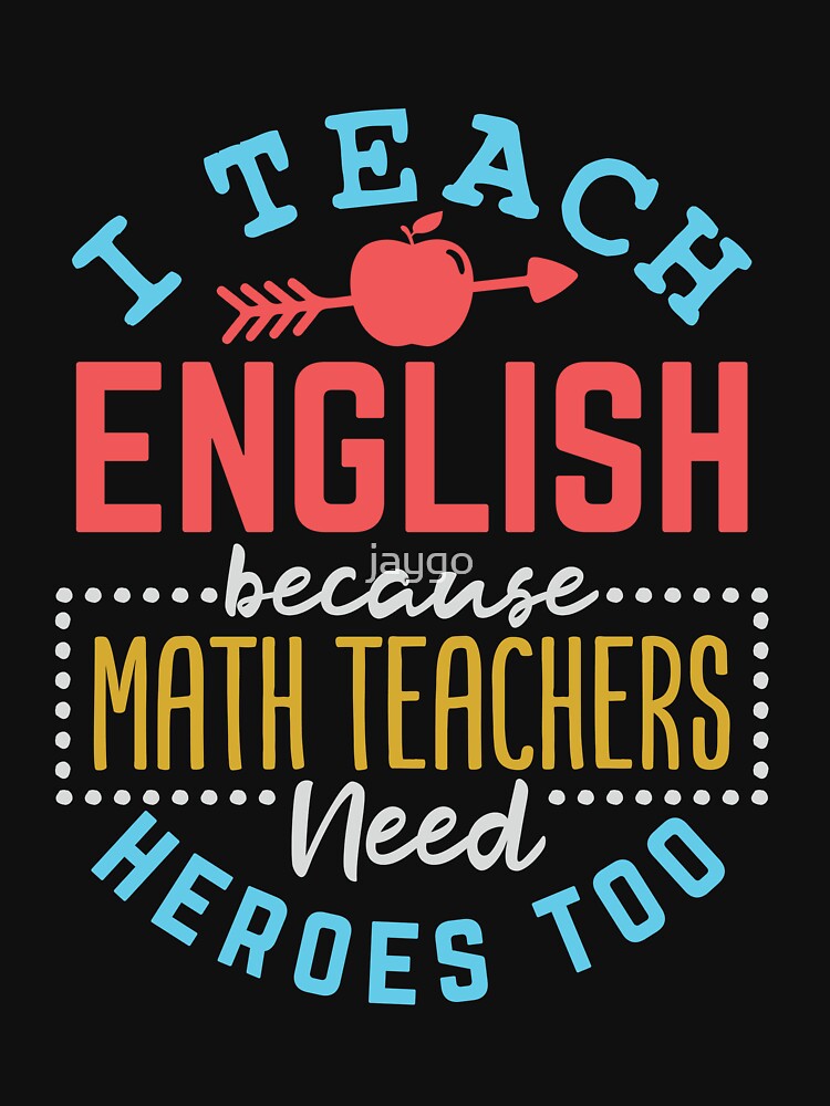 English Teacher I Teach English Because Math Teachers Need Heroes Too by jaygo T-Shirts, Hoodie, Sweatshirt (Image 3)