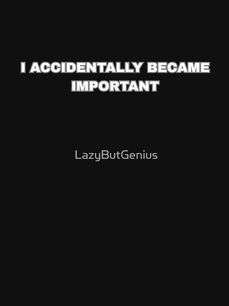 I Accidentally Became Important – Funny Relatable Quote Sticker & T-Shirt Design by LazyButGenius Hoodie,... (Image 3)