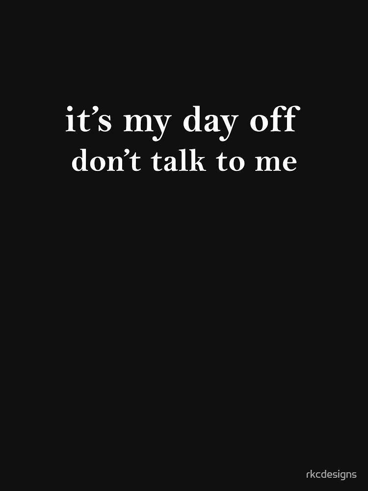 It's My Day Off Don't Talk To Me by rkcdesigns T-Shirts, Hoodie, Sweatshirt | BlankRebels.com (Image 3)