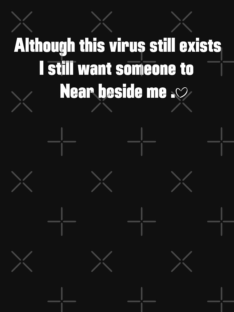 Funny  Novelty Sarcastic  Although this virus still exists   I still want someone to near beside me. by BOHOVIN... (Image 3)