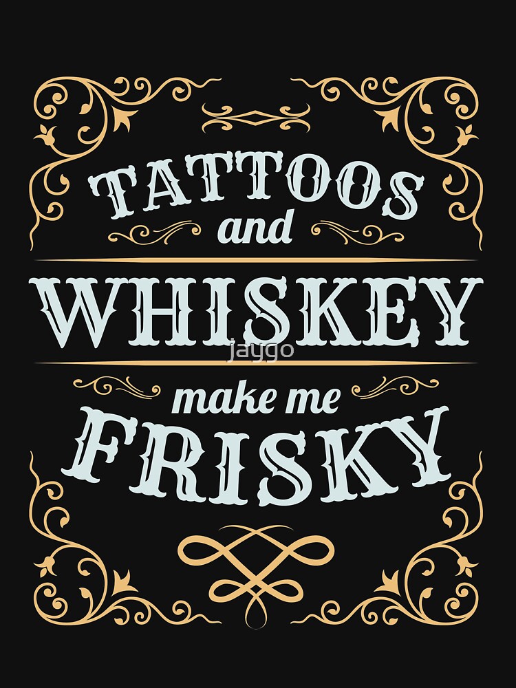 Tattoos And Whiskey Make Me Frisky by jaygo T-Shirts, Hoodie, Sweatshirt | BlankRebels.com (Image 3)