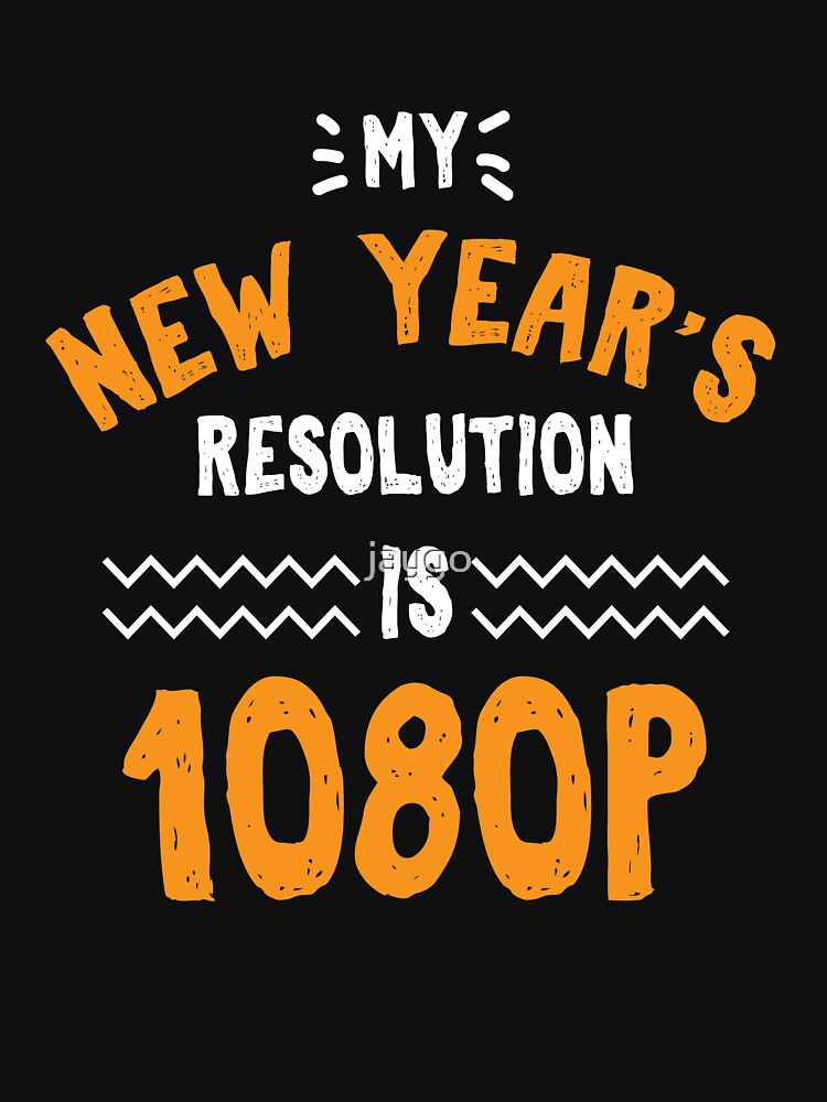 My New Year's Resolution Is 1080P by jaygo T-Shirts, Hoodie, Sweatshirt | BlankRebels.com (Image 3)