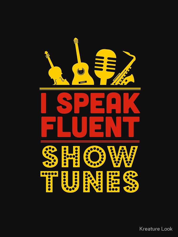 I Speak Fluent Show Tunes | theatre lover | theatre geek | theatre gifts | music theatre shirt | drama teacher gift | theatre gift ideas | theatre shirt | theater gift | thespian shirt by Kreature Look