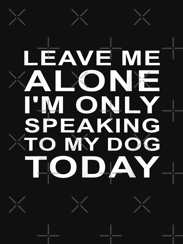 Leave Me Alone. I'm Only Speaking To My Dog by Glitche-Shop T-Shirts, Hoodie, Sweatshirt | BlankRebels.com (Image 3)