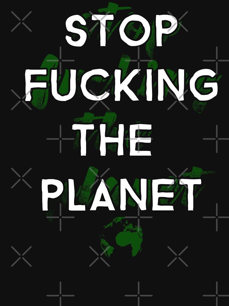 Stop Fucking The Planet ~ Ecology Activism by EddieBalevo T-Shirts, Hoodie, Sweatshirt | BlankRebels.com (Image 3)