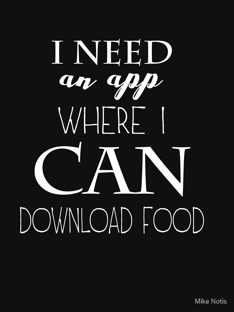 I need an app where i can download food by Mike Notis T-Shirts, Hoodie, Sweatshirt | BlankRebels.com (Image 3)