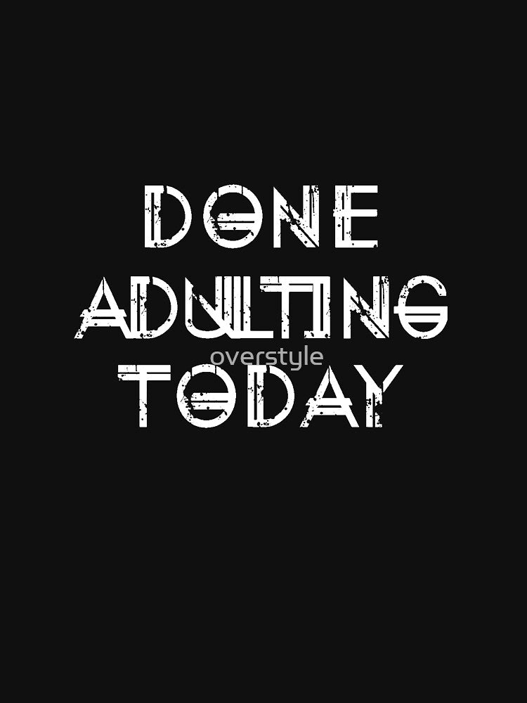 Done Adulting Today T-Shirts, Hoodie, Sweatshirt