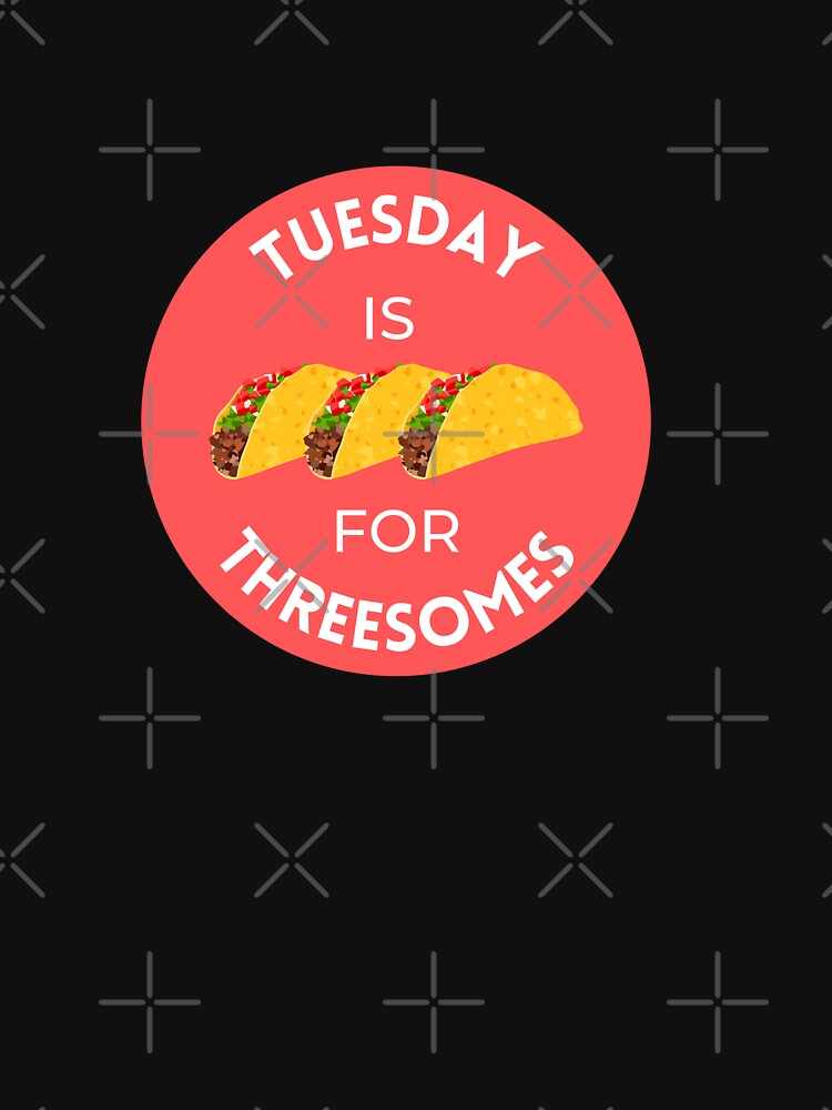 Tuesday is for Threesomes - Taco Tuesday by dome5150 T-Shirts, Hoodie, Sweatshirt | BlankRebels.com (Image 3)