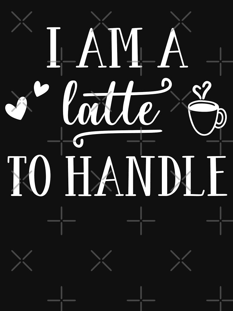 I am a Latte to Handle by Jandsgraphics T-Shirts, Hoodie, Sweatshirt | BlankRebels.com (Image 2)