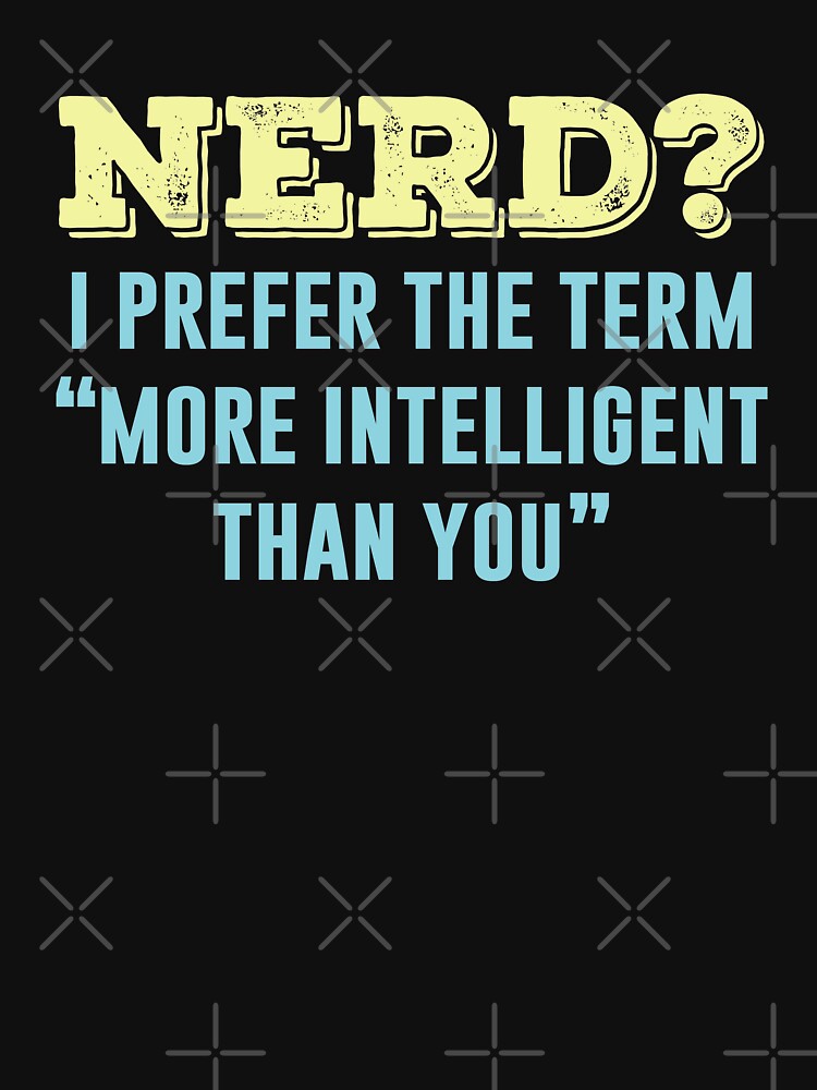 Nerd? I Prefer The Term More Intelligent Than You by ShirtPro T-Shirts, Hoodie, Sweatshirt | BlankRebels.com (Image 3)