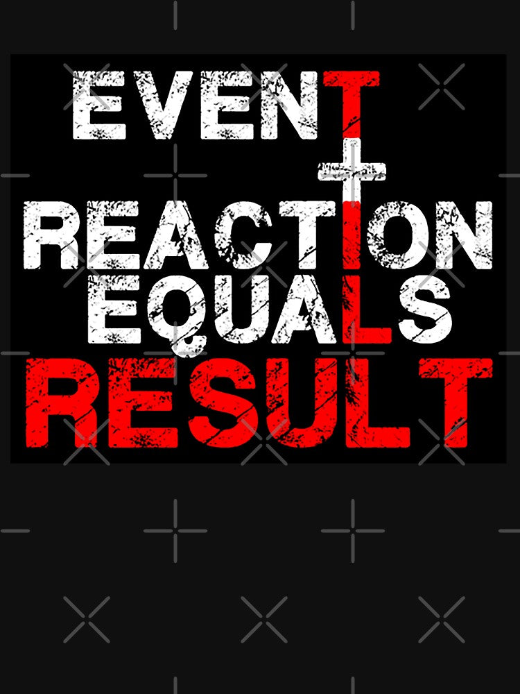 Event Plus Reaction Equals Result Event Plus Reaction Equals Result Event Plus Reaction Equals Result T-Shirts, Hoodie, Sweatshirt