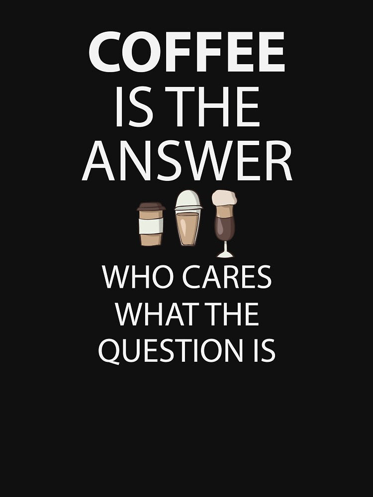 Coffee Is The Answer Who Cares What The Question Is by teegear T-Shirts, Hoodie, Sweatshirt | BlankRebels.com (Image 3)