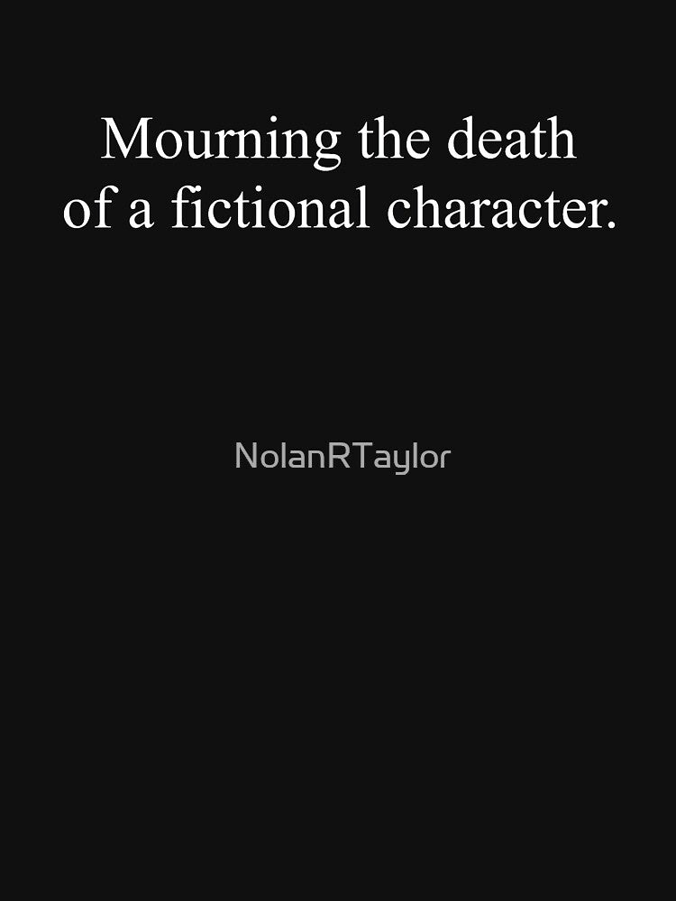 Mourning the Death of a Fictional Character by NolanRTaylor T-Shirts, Hoodie, Sweatshirt | BlankRebels.com (Image 3)