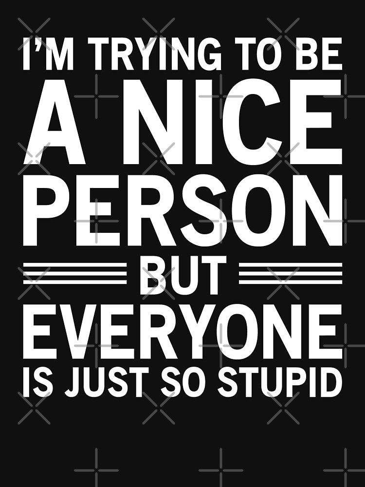 I'm Trying To Be A Nice Person, But Everyone Is Just So Stupid by Easy-Teezy T-Shirts, Hoodie, Sweatshirt (Image 3)