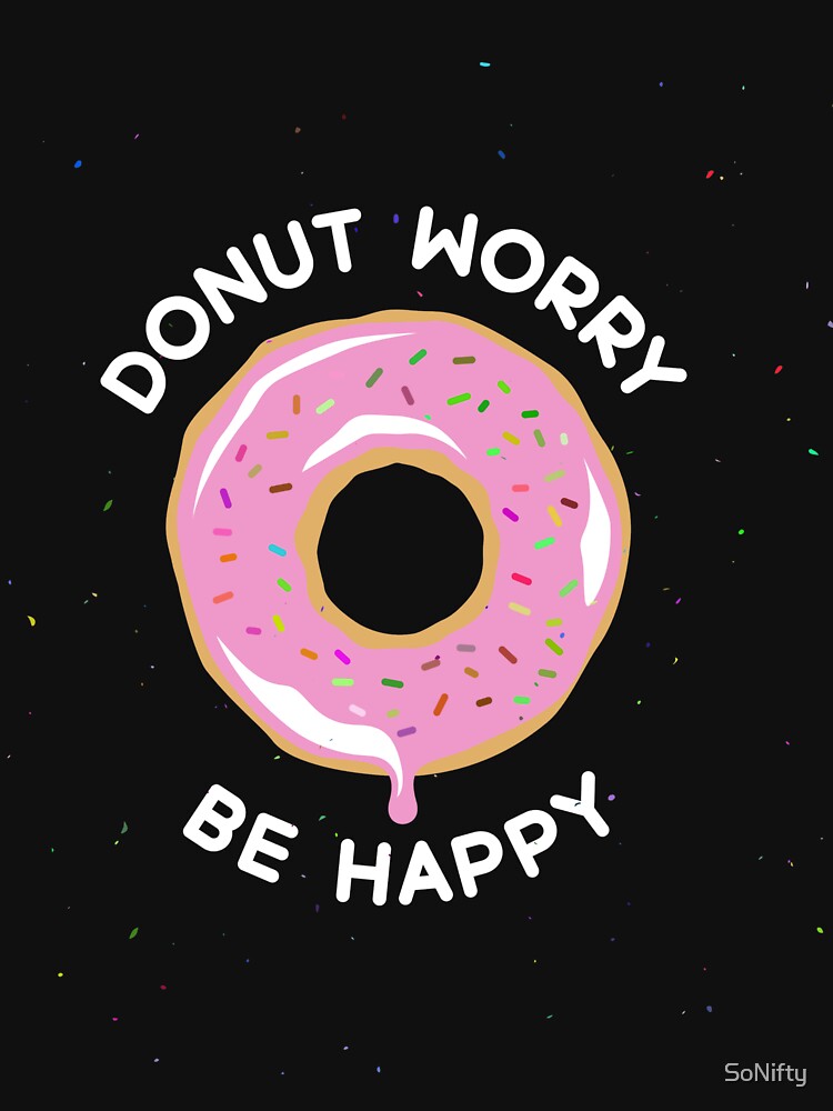 Donut Worry Be Happy by SoNifty T-Shirts, Hoodie, Sweatshirt | BlankRebels.com (Image 3)