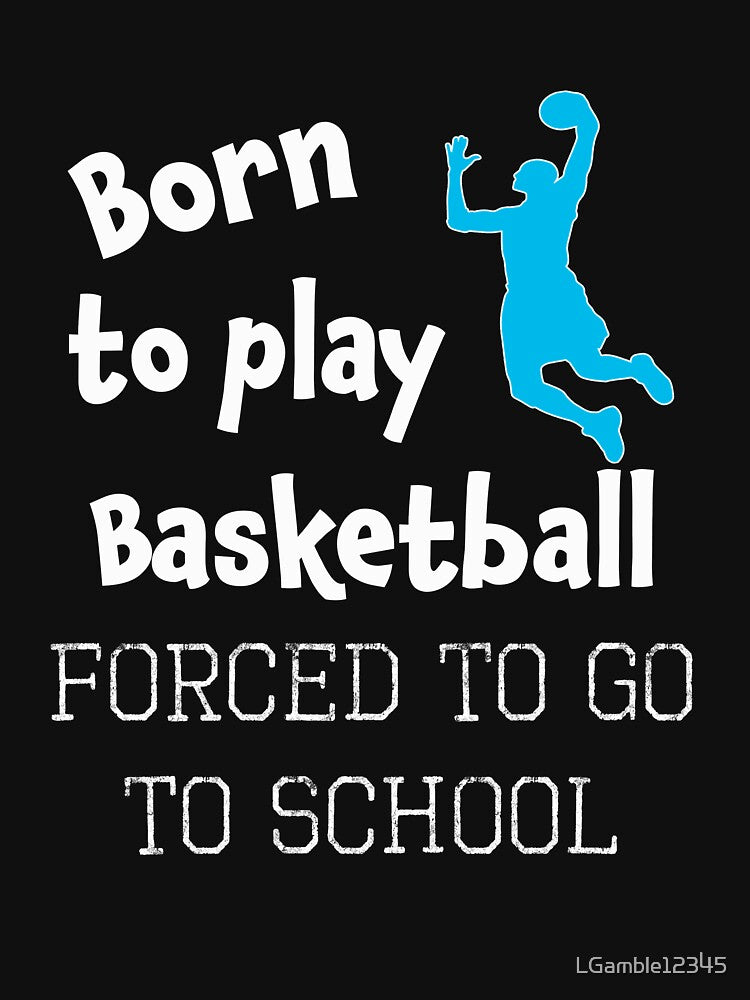 Funny Born to do Basketball Forced to Go To School Boys Gift by LGamble12345 T-Shirts, Hoodie, Sweatshirt (Image 3)