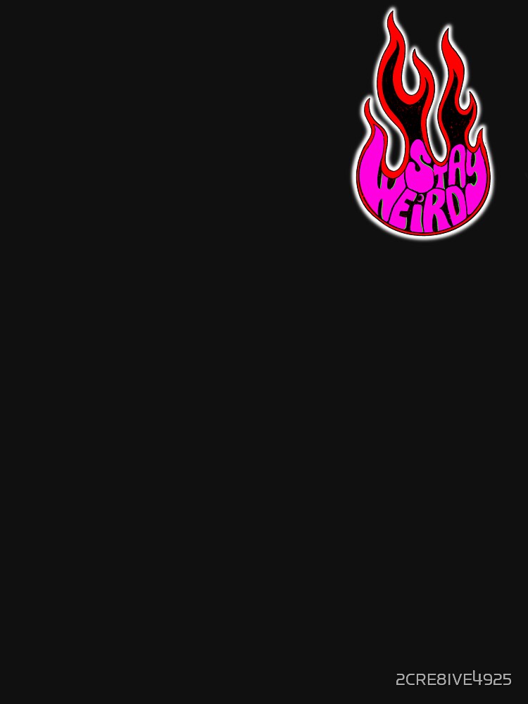 Stay Weird Flame by 2CRE8IVE4925 T-Shirts, Hoodie, Sweatshirt | BlankRebels.com (Image 3)