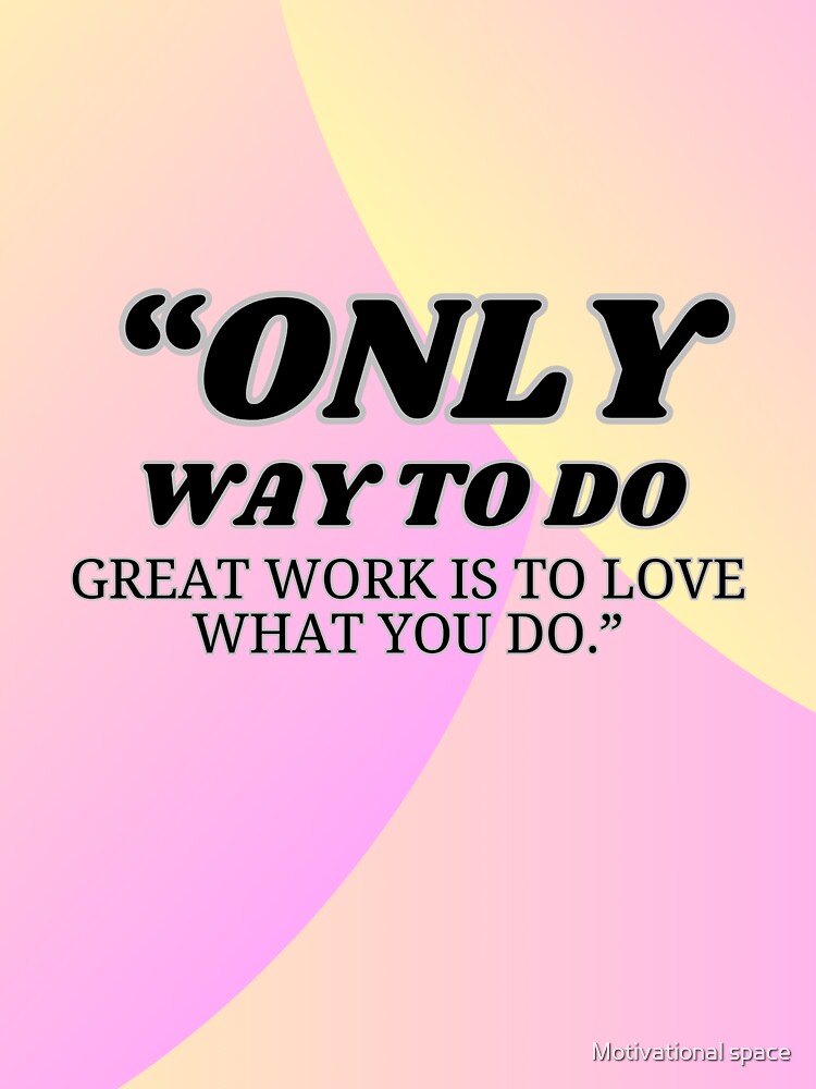 “Only Way to do great work is to love what you do.” – Steve Jobs by Motivational space T-Shirts, Hoodie, Sweatshirt (Image 3)