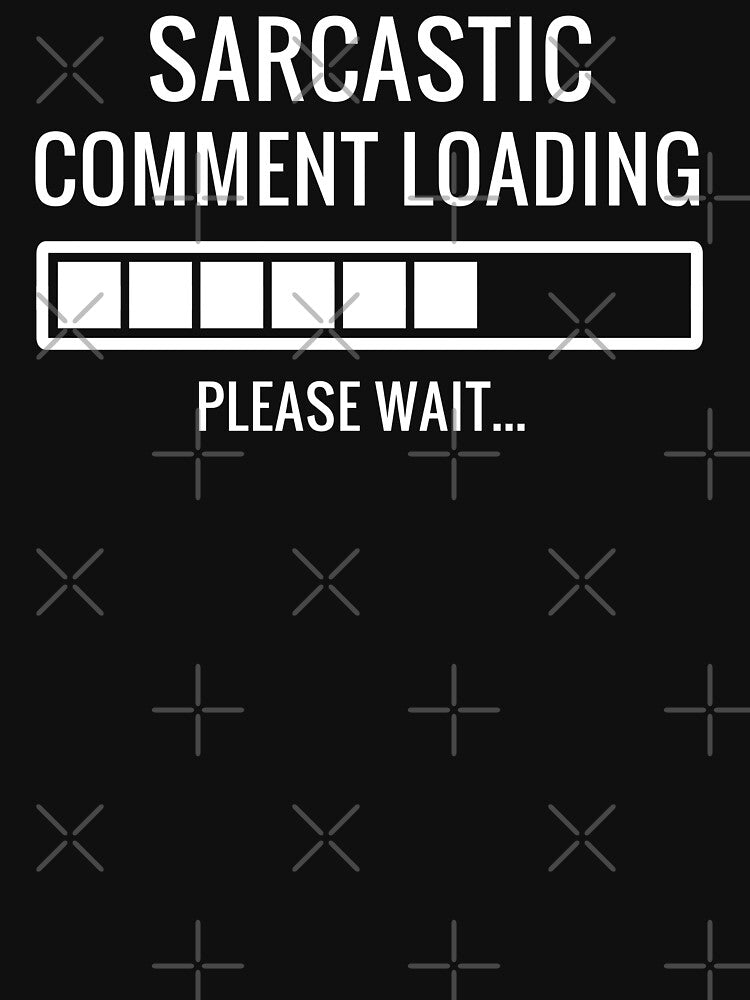 Sarcastic Comment Loading T-Shirts, Hoodie, Sweatshirt