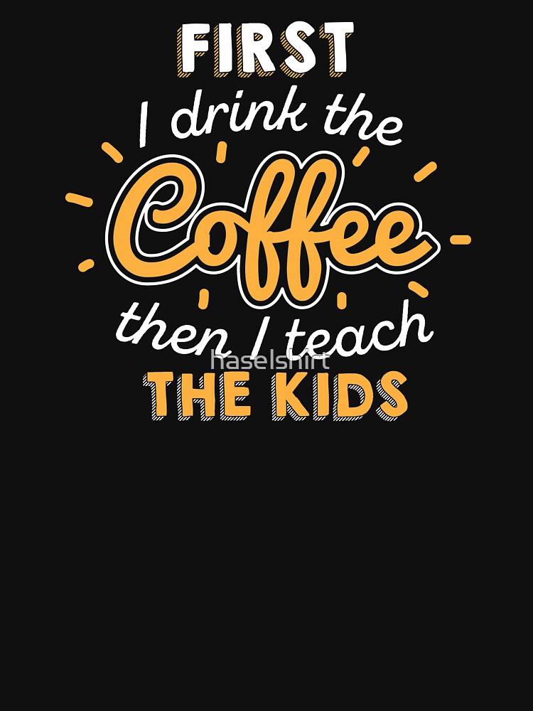 Teacher Teacher's Day Coffee Teacher's Gift by haselshirt T-Shirts, Hoodie, Sweatshirt | BlankRebels.com (Image 3)