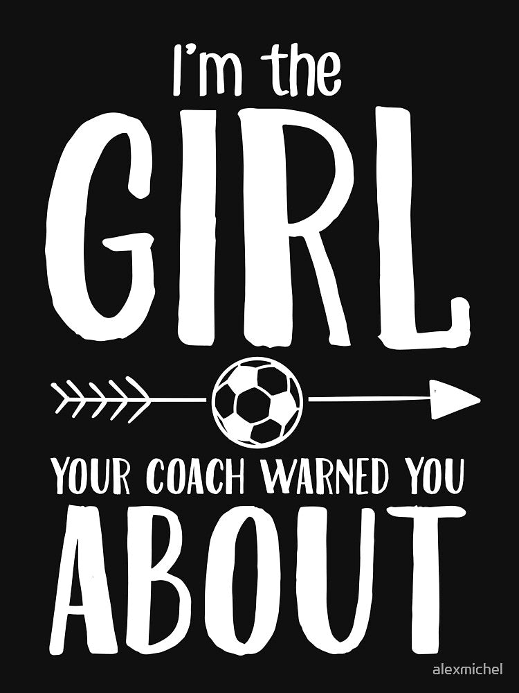 I'm the girl you coach warned you about soccer by Captain Mood