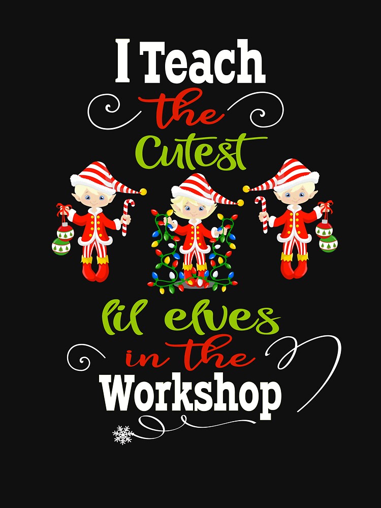 Christmas Teacher Holiday Gift I Teach The Cutest Lil Elves In The Workshop by Sapphire Star T-Shirts, Hoodie,... (Image 3)