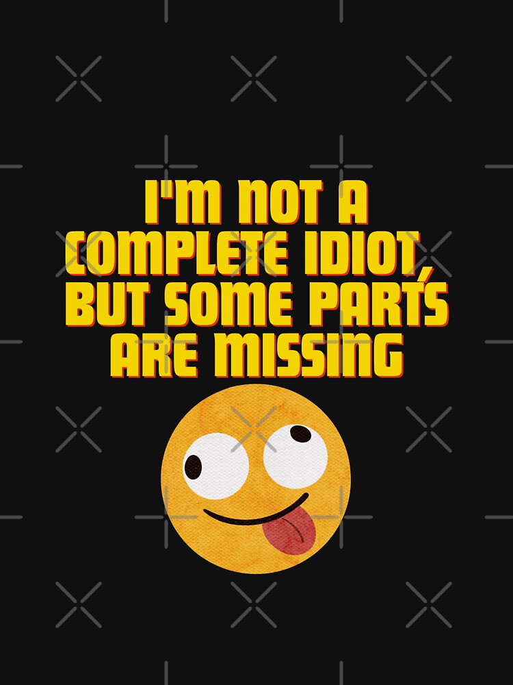 I'M Not Complete Idiot Some Parts Are Missing T-Shirts, Hoodie, Sweatshirt