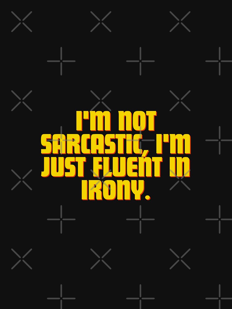 I'm not sarcastic, I'm just fluent in irony. by Reichcorp T-Shirts, Hoodie, Sweatshirt | BlankRebels.com (Image 3)