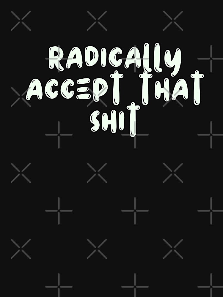 Radically accept that shit, Radically accepting my way through life Retro typography black and white quote by... (Image 3)