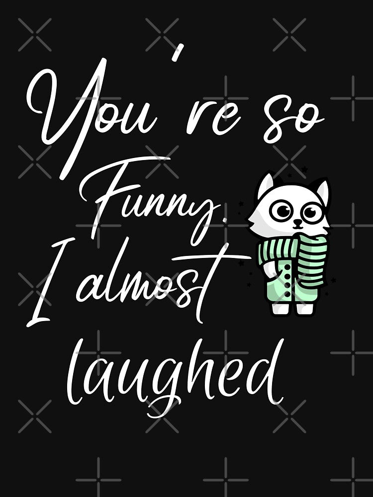 You'Re So Funny. I Almost Laughed. Funny Sarcastic Quote T-Shirts, Hoodie, Sweatshirt