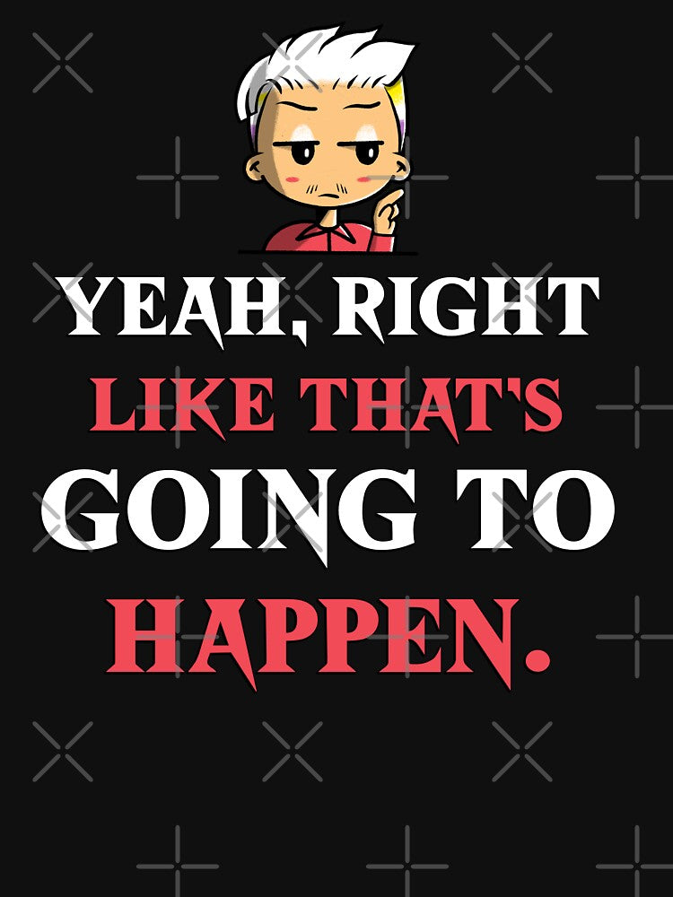 YEAH, RIGHT LIKE THAT'S GOING TO HAPPEN. Sarcastic funny quote. by HosvPrint .s T-Shirts, Hoodie, Sweatshirt (Image 3)