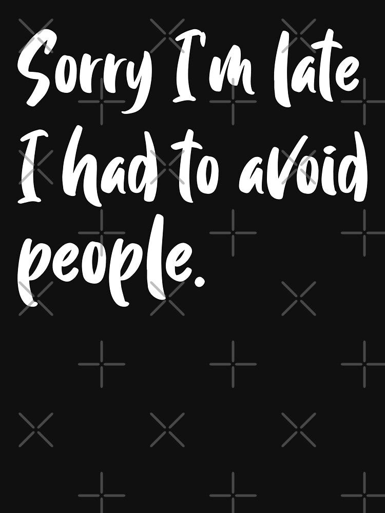 Sorry I am late I had to avoid people, gift for introverts by HosvPrint .s T-Shirts, Hoodie, Sweatshirt (Image 3)