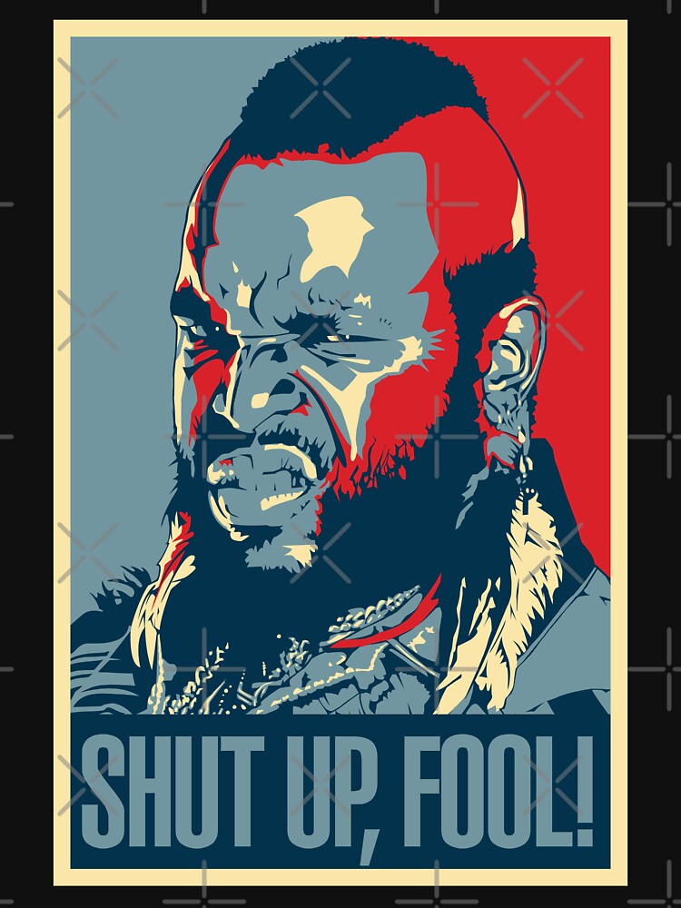 Mr. T Shut Up Fool! by eZonkey