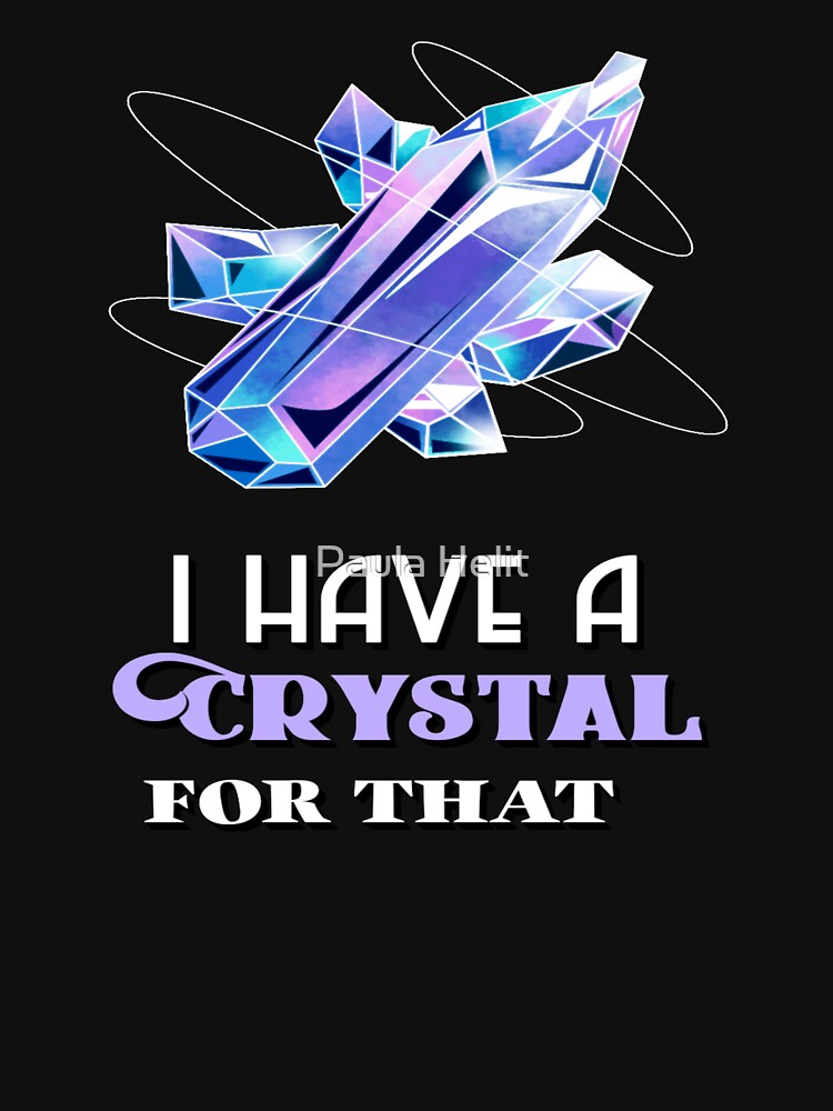 I Have A Crystal For That Funny Gemstone Chakra Healer Gift by Paula Helit T-Shirts, Hoodie, Sweatshirt (Image 3)