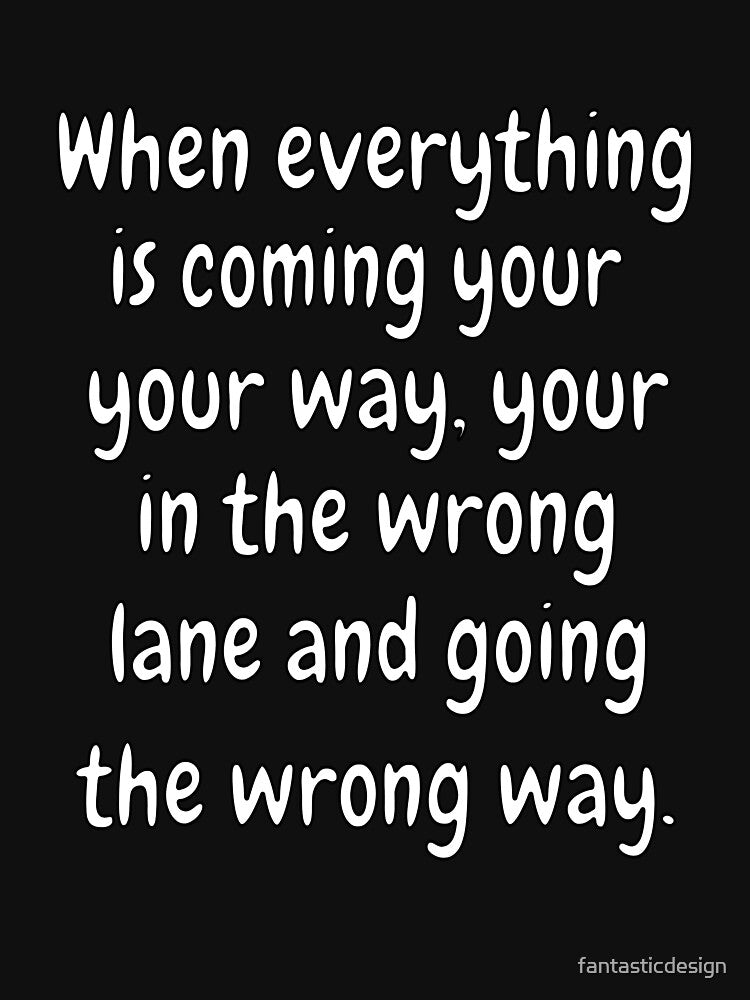 Funny Sarcastic Humor When Everything Is Coming Your Way by fantasticdesign T-Shirts, Hoodie, Sweatshirt (Image 3)