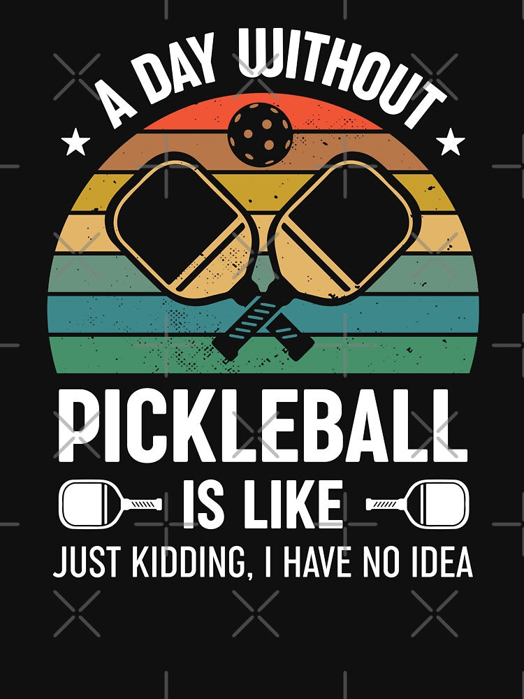 A Day Without Pickleball Is Like... Just Kidding I Have No Idea by RareBunny
